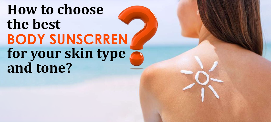 HOW TO CHOOSE THE BEST BODY SUNSCREEN FOR YOUR SKIN TYPE AND TONE