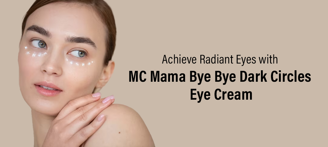 ACHIEVE RADIANT EYES WITH MC MAMA BYE BYE DARK CIRCLES EYE CREAM