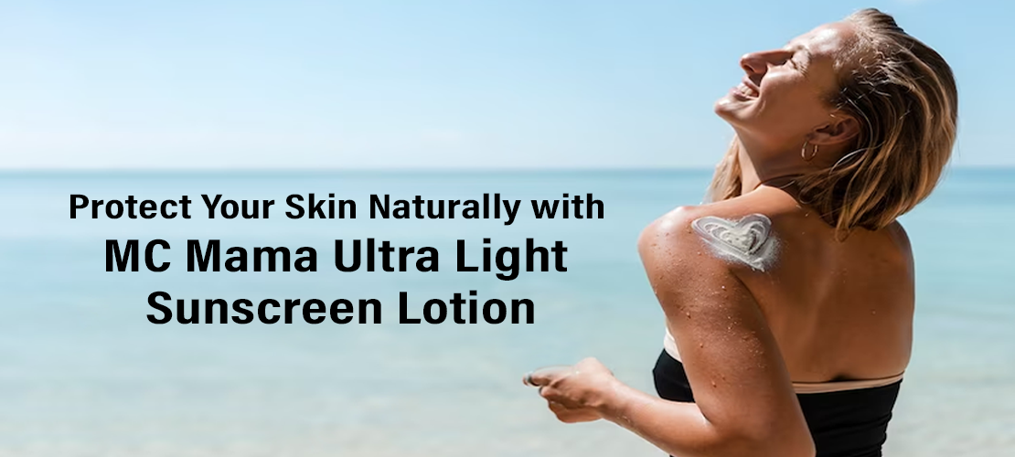 PROTECT YOUR SKIN NATURALLY WITH MC MAMA ULTRA LIGHT SUNSCREEN LOTION
