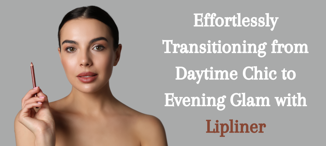 EFFORTLESSLY TRANSITIONING FROM DAYTIME CHIC TO EVENING GLAM WITH LIPLINER