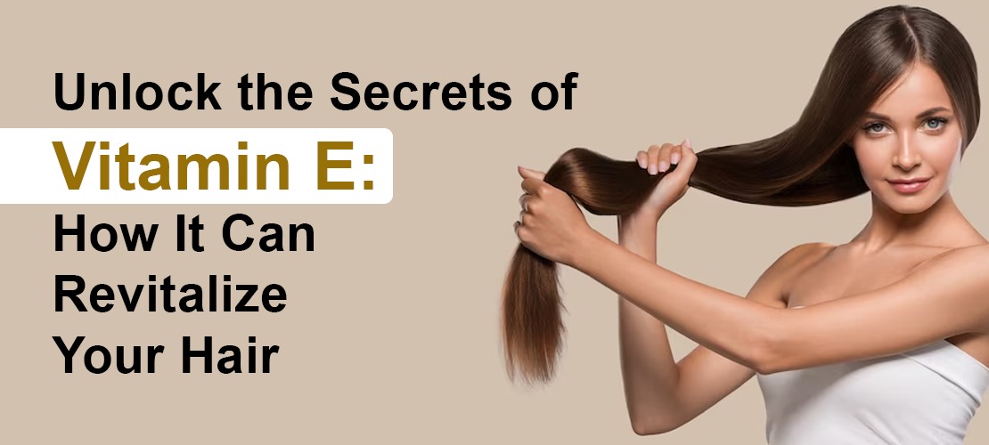 UNLOCK THE SECRETS OF VITAMIN E: HOW IT CAN REVITALIZE YOUR HAIR