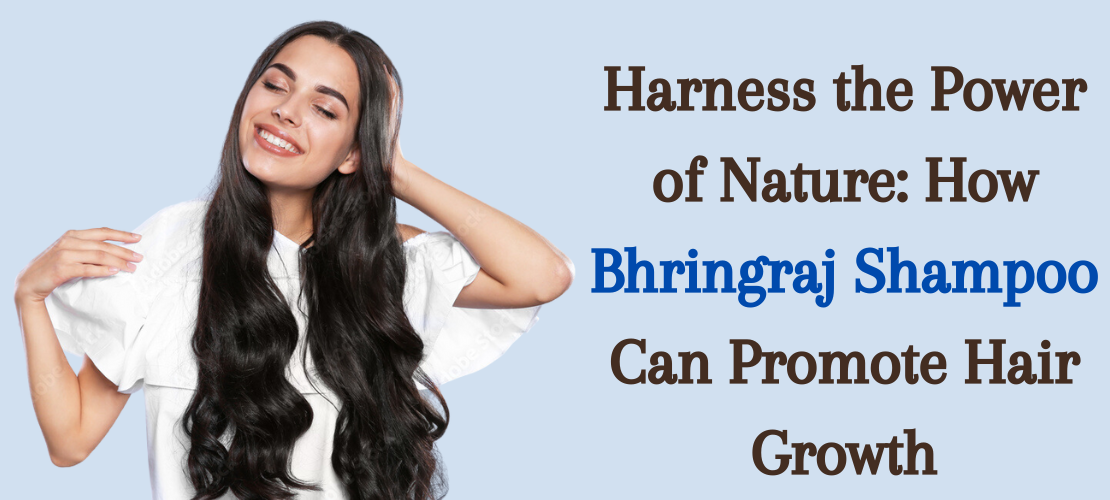 HARNESS THE POWER OF NATURE: HOW BHRINGRAJ SHAMPOO CAN PROMOTE HAIR GROWTH