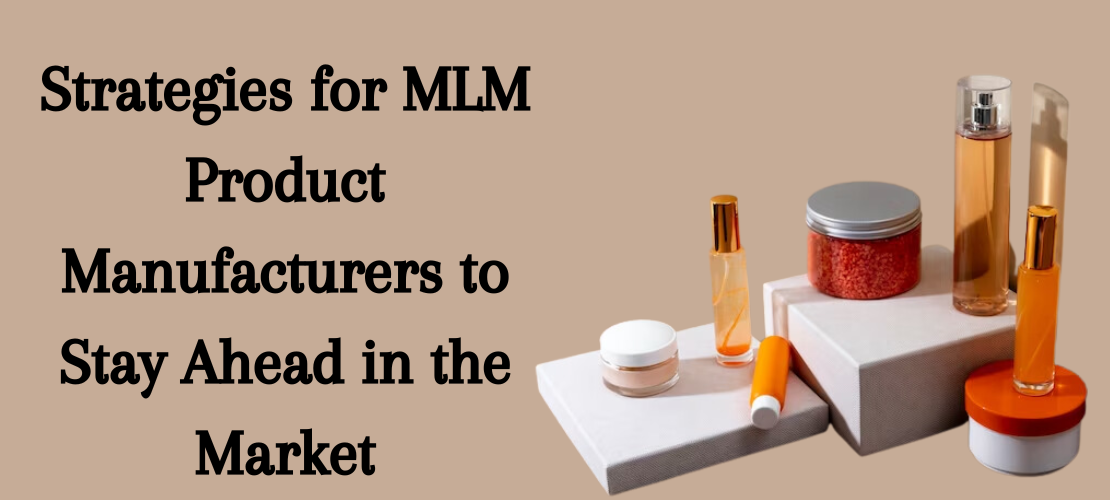 STRATEGIES FOR MLM PRODUCT MANUFACTURERS TO STAY AHEAD IN THE MARKET