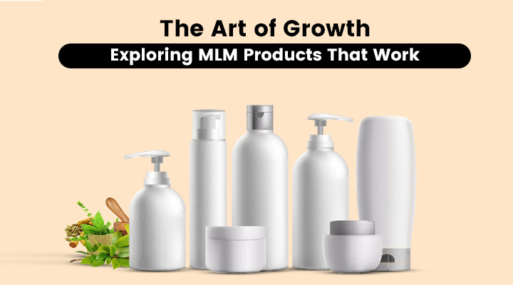 THE ART OF GROWTH: EXPLORING MLM PRODUCTS THAT WORK